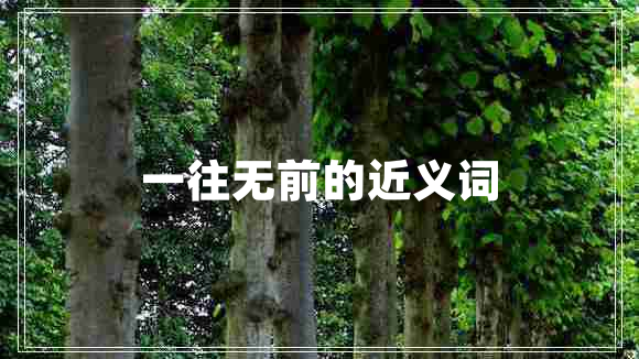 一往無前的近義詞