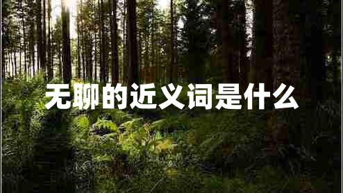 無聊的近義詞是什么