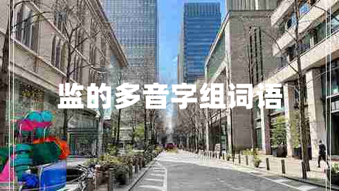 監(jiān)的多音字組詞語(yǔ)
