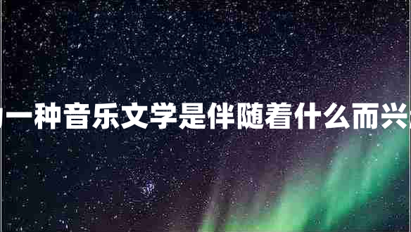 詞作為一種音樂文學是伴隨著什么而興起來的