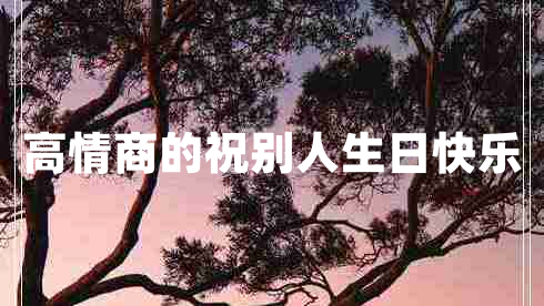 高情商的祝別人生日快樂(lè)