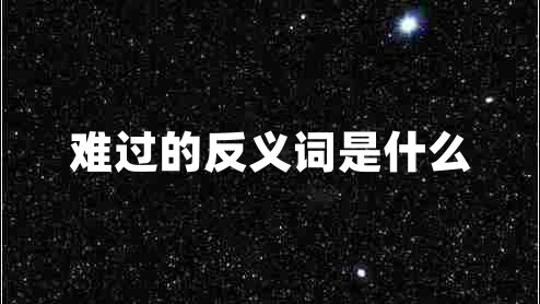 難過(guò)的反義詞是什么