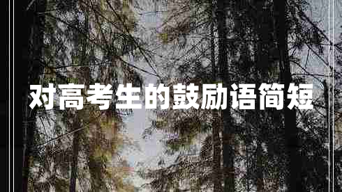 對(duì)高考生的鼓勵(lì)語簡(jiǎn)短