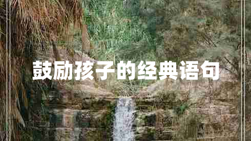 鼓勵(lì)孩子的經(jīng)典語(yǔ)句