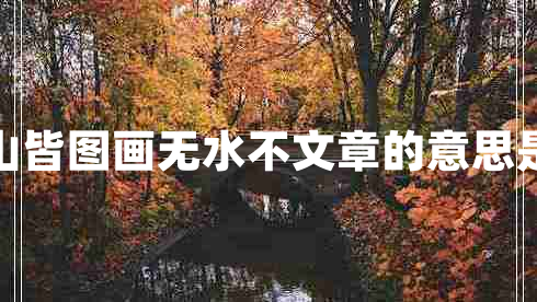 有山皆圖畫無水不文章的意思是啥